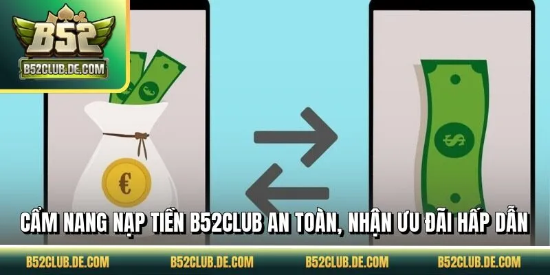 Cẩm nang nạp tiền B52CLUB an toàn, nhận ưu đãi hấp dẫn