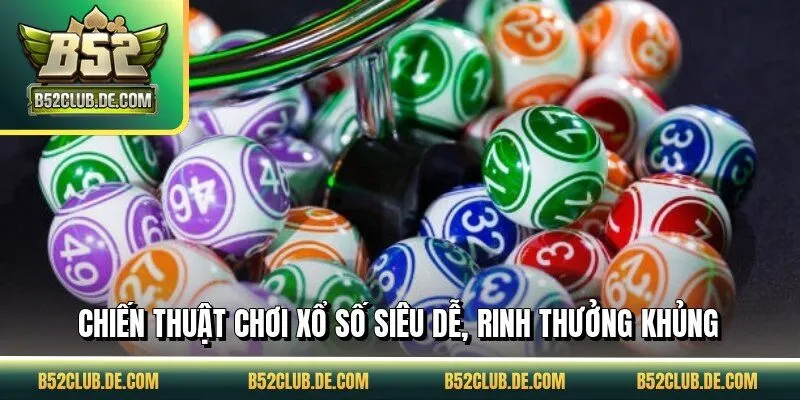 Chiến thuật chơi xổ số siêu dễ, rinh thưởng khủng