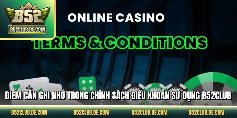 Điểm cần ghi nhớ trong chính sách điều khoản sử dụng B52CLUB