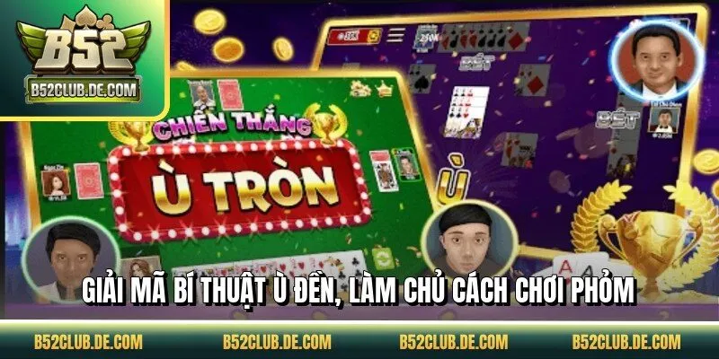 Giải mã bí thuật ù đền, làm chủ cách chơi phỏm