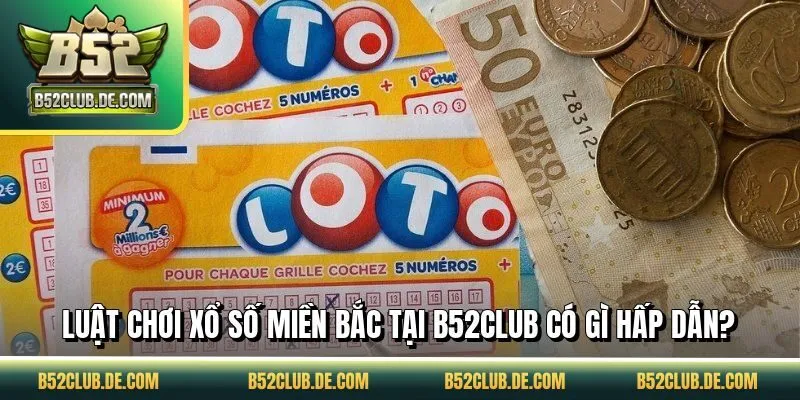 Luật chơi xổ số miền Bắc tại B52CLUB có gì hấp dẫn?