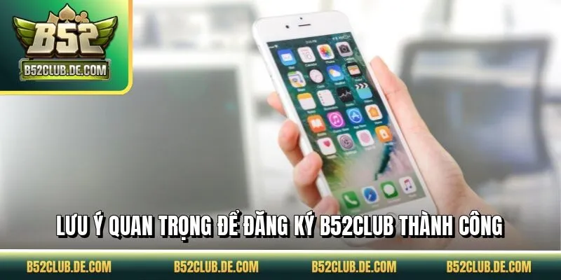 Lưu ý quan trọng để đăng ký B52CLUB thành công