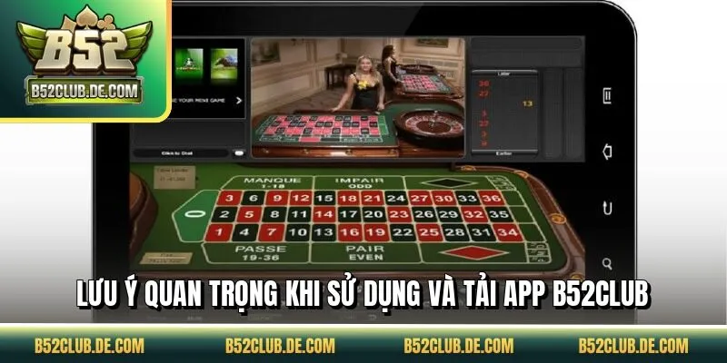 Lưu ý quan trọng khi sử dụng và tải app B52CLUB