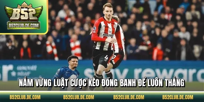 nam-vung-luat-cuoc-keo-dong-banh-de-luon-thang