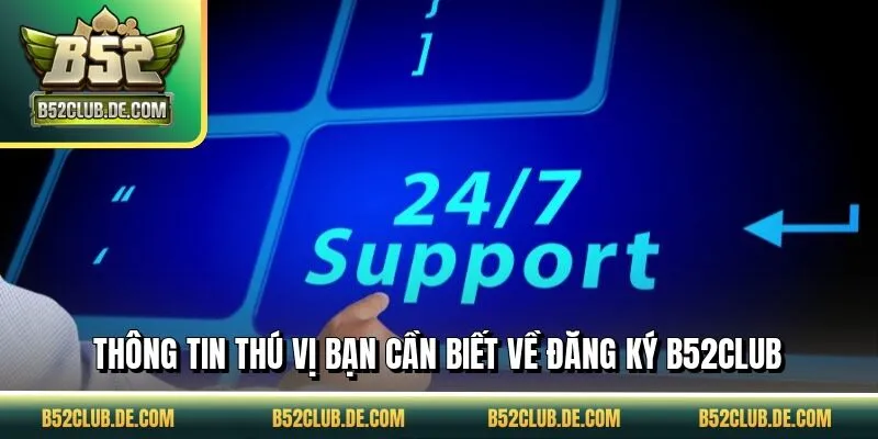 Thông tin thú vị bạn cần biết về đăng ký B52CLUB