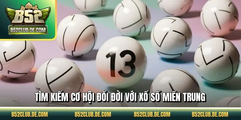 Tìm kiếm cơ hội đổi đời với xổ số miền Trung