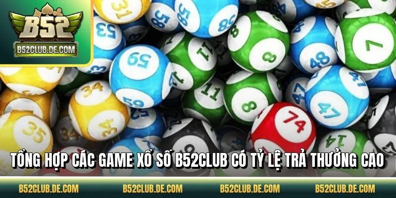 Tổng hợp các game xổ số B52CLUB có tỷ lệ trả thưởng cao