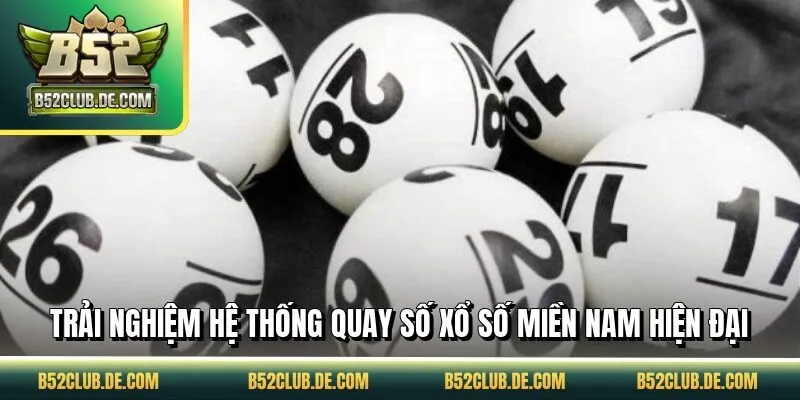 Trải nghiệm hệ thống quay số xổ số miền nam hiện đại