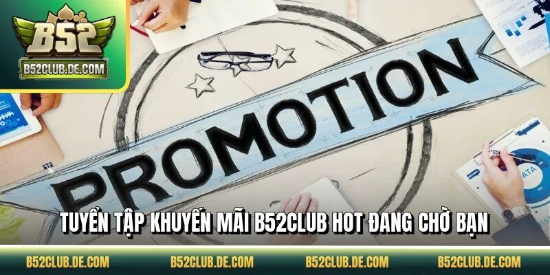 Tuyển tập khuyến mãi B52CLUB hot đang chờ bạn