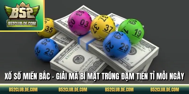 Xổ Số Miền Bắc - Giải Mã Bí Mật Trúng Đậm Tiền Tỉ Mỗi Ngày